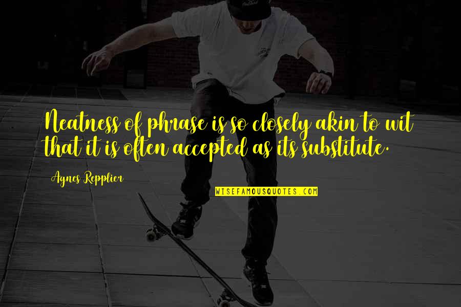 Repplier Quotes By Agnes Repplier: Neatness of phrase is so closely akin to Repplier Quotes By Agnes Repplier: Neatness of phrase is so closely akin to