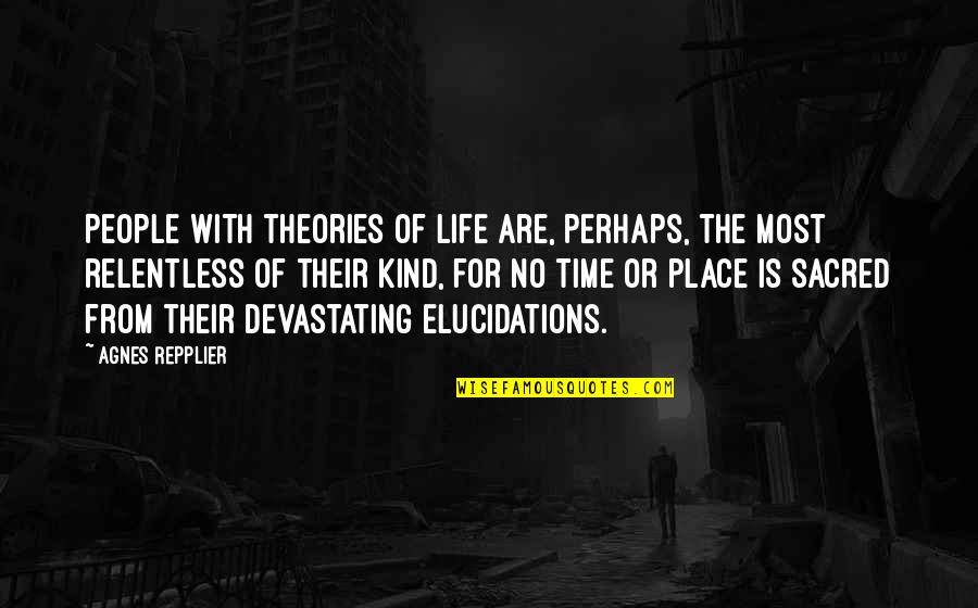 Repplier Quotes By Agnes Repplier: People with theories of life are, perhaps, the Repplier Quotes By Agnes Repplier: People with theories of life are, perhaps, the