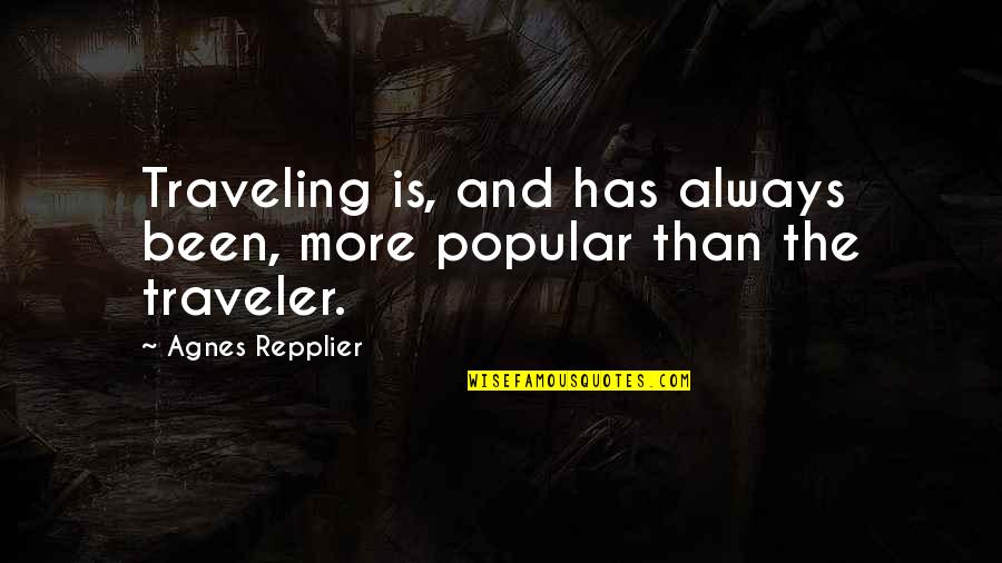Repplier Quotes By Agnes Repplier: Traveling is, and has always been, more popular Repplier Quotes By Agnes Repplier: Traveling is, and has always been, more popular