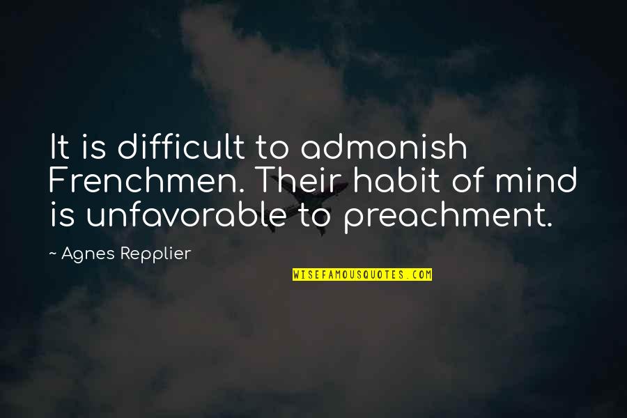Repplier Quotes By Agnes Repplier: It is difficult to admonish Frenchmen. Their habit Repplier Quotes By Agnes Repplier: It is difficult to admonish Frenchmen. Their habit