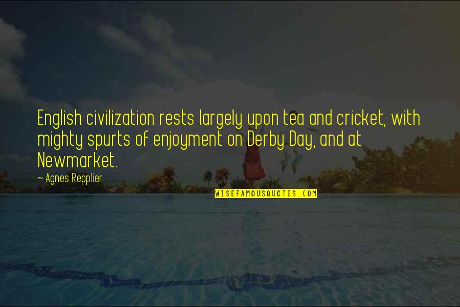 Repplier Quotes By Agnes Repplier: English civilization rests largely upon tea and cricket, Repplier Quotes By Agnes Repplier: English civilization rests largely upon tea and cricket,