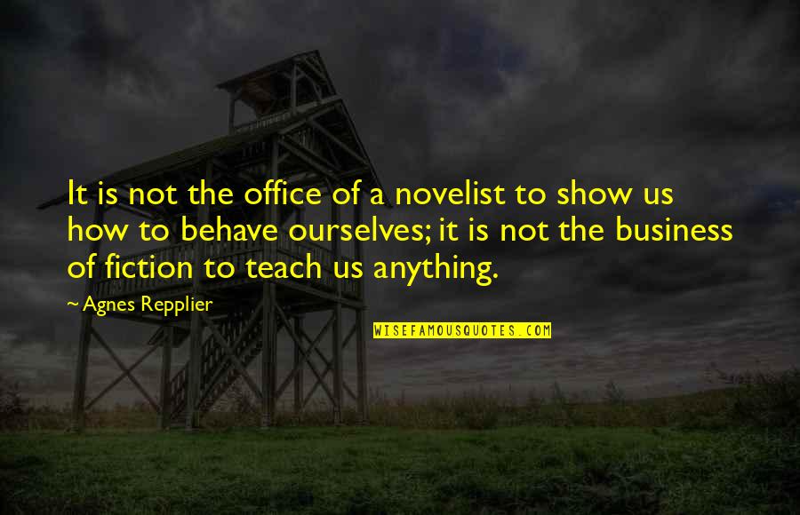 Repplier Quotes By Agnes Repplier: It is not the office of a novelist Repplier Quotes By Agnes Repplier: It is not the office of a novelist