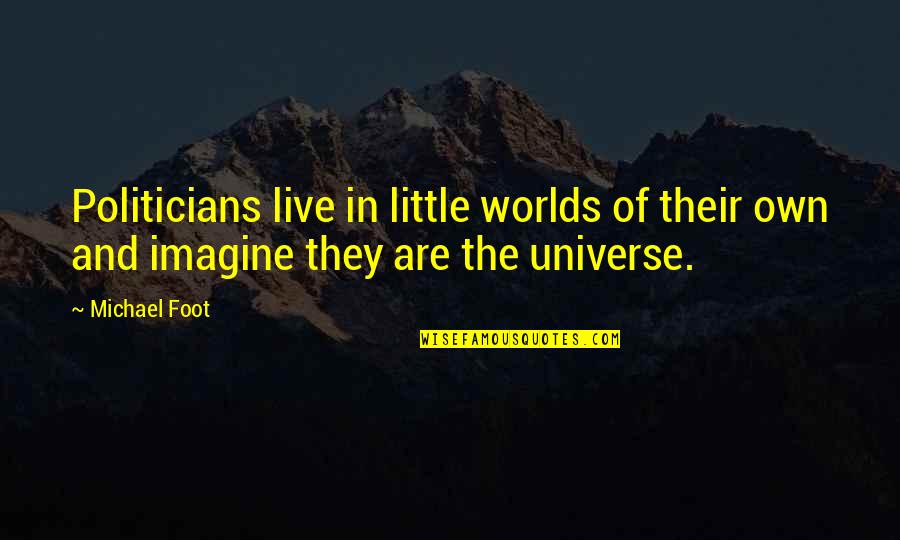 Reprap Prusa Quotes By Michael Foot: Politicians live in little worlds of their own