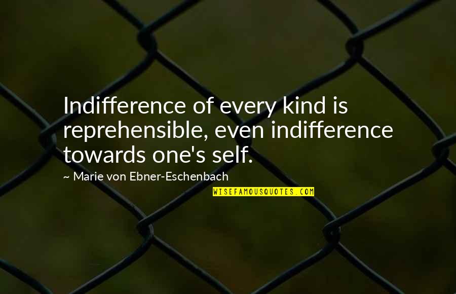 Reprehensible Quotes By Marie Von Ebner-Eschenbach: Indifference of every kind is reprehensible, even indifference