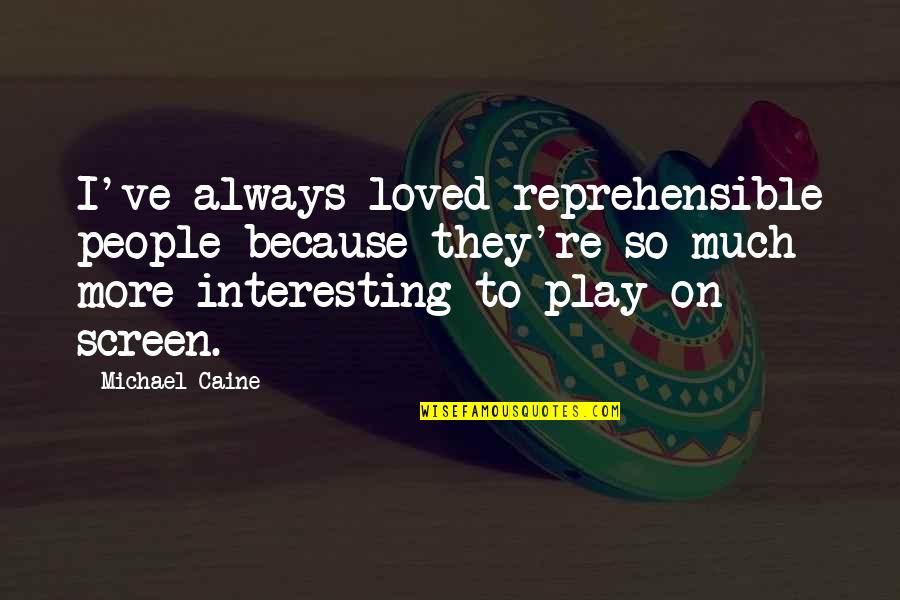 Reprehensible Quotes By Michael Caine: I've always loved reprehensible people because they're so