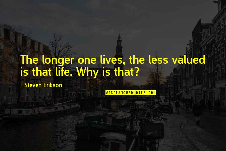 Reprehensible Quotes By Steven Erikson: The longer one lives, the less valued is