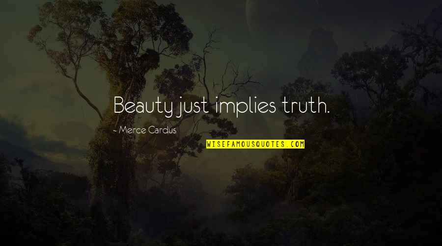 Reprehensible Synonym Quotes By Merce Cardus: Beauty just implies truth. Reprehensible Synonym Quotes By Merce Cardus: Beauty just implies truth.
