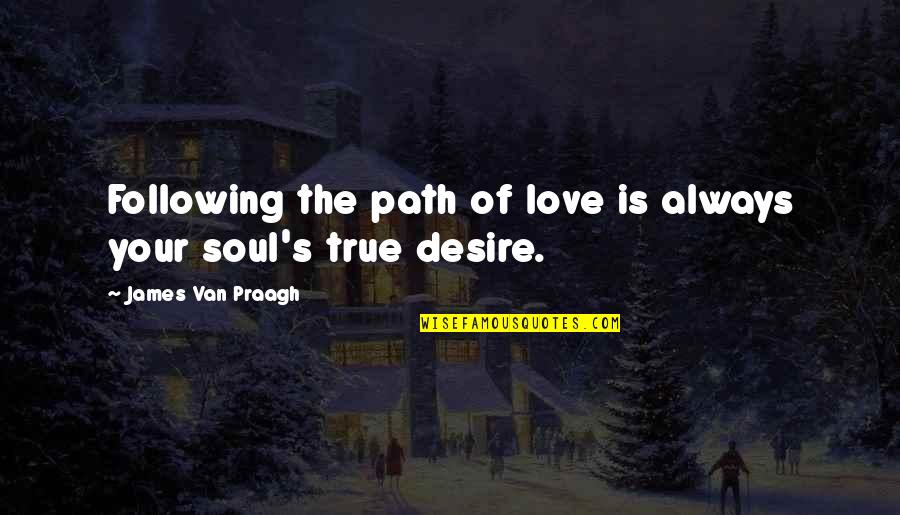 Reprehensibly Quotes By James Van Praagh: Following the path of love is always your Reprehensibly Quotes By James Van Praagh: Following the path of love is always your