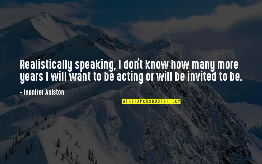 Reprehensibly Quotes By Jennifer Aniston: Realistically speaking, I don't know how many more Reprehensibly Quotes By Jennifer Aniston: Realistically speaking, I don't know how many more