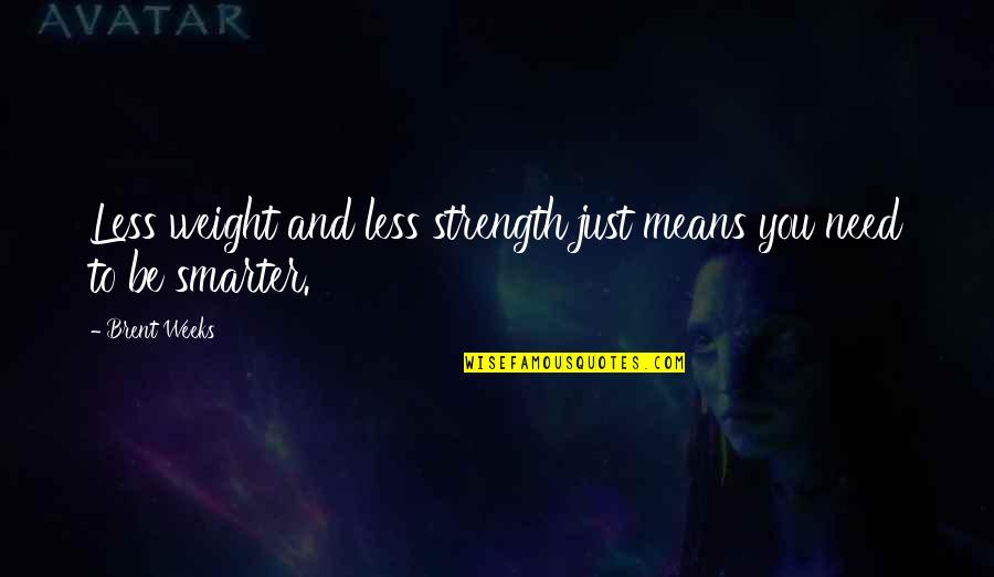 Reprehension Def Quotes By Brent Weeks: Less weight and less strength just means you