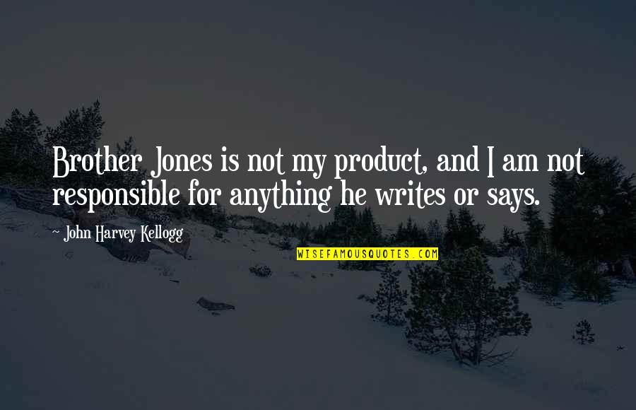 Reprender Quotes By John Harvey Kellogg: Brother Jones is not my product, and I Reprender Quotes By John Harvey Kellogg: Brother Jones is not my product, and I