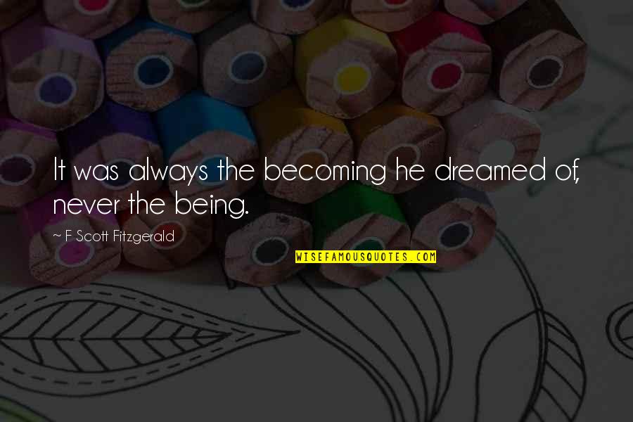 Reprendere Quotes By F Scott Fitzgerald: It was always the becoming he dreamed of, Reprendere Quotes By F Scott Fitzgerald: It was always the becoming he dreamed of,