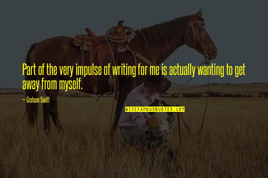 Reprendere Quotes By Graham Swift: Part of the very impulse of writing for Reprendere Quotes By Graham Swift: Part of the very impulse of writing for
