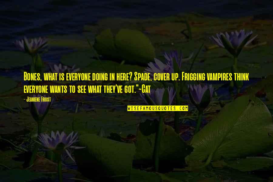 Reprendido En Quotes By Jeaniene Frost: Bones, what is everyone doing in here? Spade, Reprendido En Quotes By Jeaniene Frost: Bones, what is everyone doing in here? Spade,
