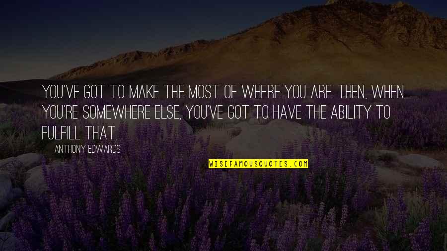 Reprendido Por Quotes By Anthony Edwards: You've got to make the most of where