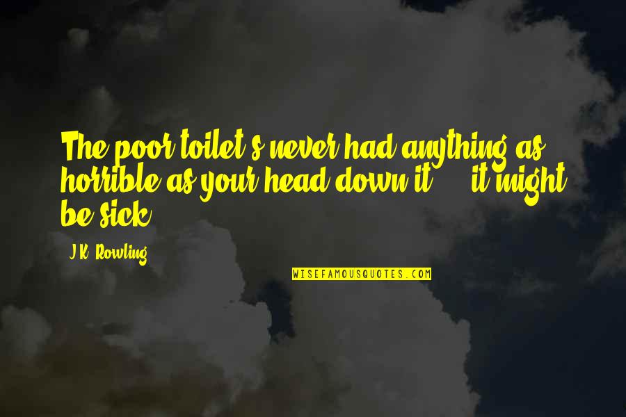Reprendido Significado Quotes By J.K. Rowling: The poor toilet's never had anything as horrible Reprendido Significado Quotes By J.K. Rowling: The poor toilet's never had anything as horrible