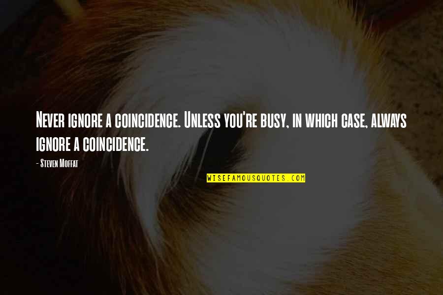 Reprendre En Quotes By Steven Moffat: Never ignore a coincidence. Unless you're busy, in Reprendre En Quotes By Steven Moffat: Never ignore a coincidence. Unless you're busy, in