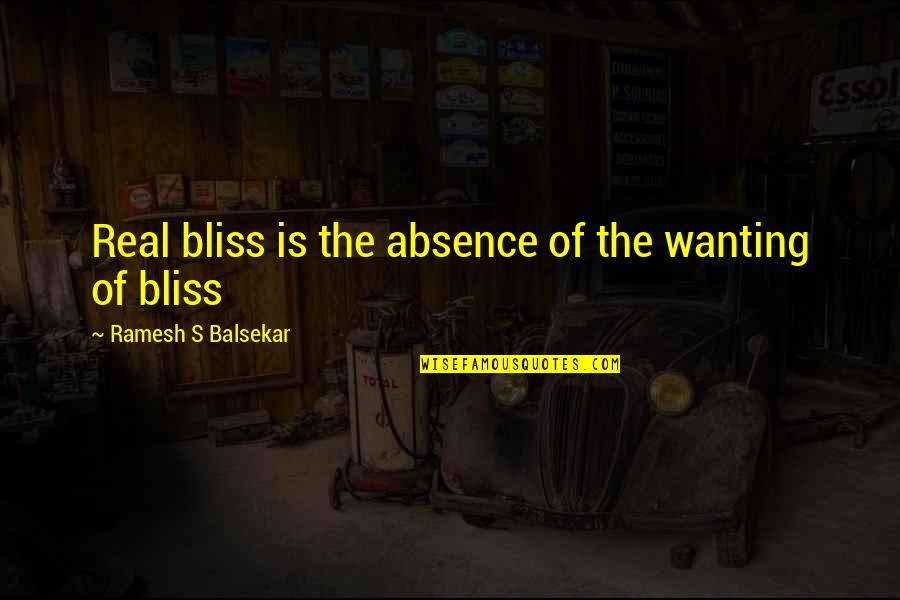 Represend Quotes By Ramesh S Balsekar: Real bliss is the absence of the wanting Represend Quotes By Ramesh S Balsekar: Real bliss is the absence of the wanting