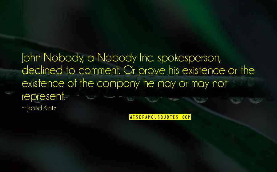 Represent Your Company Quotes By Jarod Kintz: John Nobody, a Nobody Inc. spokesperson, declined to