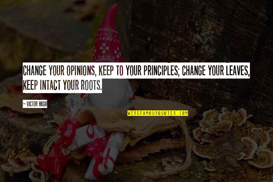 Represent Your Company Quotes By Victor Hugo: Change your opinions, keep to your principles; change