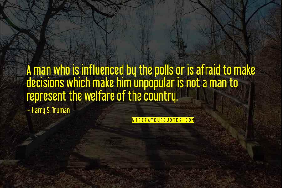 Represent Your Country Quotes By Harry S. Truman: A man who is influenced by the polls Represent Your Country Quotes By Harry S. Truman: A man who is influenced by the polls