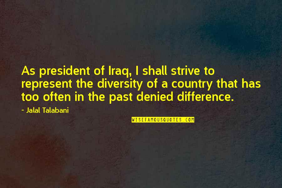 Represent Your Country Quotes By Jalal Talabani: As president of Iraq, I shall strive to Represent Your Country Quotes By Jalal Talabani: As president of Iraq, I shall strive to