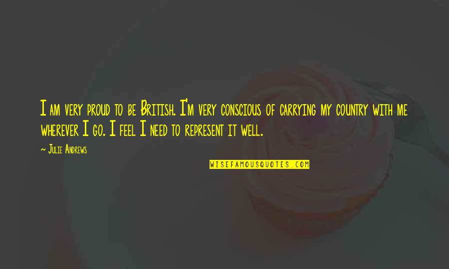 Represent Your Country Quotes By Julie Andrews: I am very proud to be British. I'm Represent Your Country Quotes By Julie Andrews: I am very proud to be British. I'm