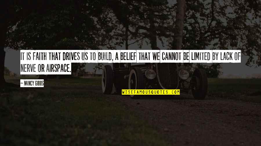 Represent Your Country Quotes By Nancy Gibbs: It is faith that drives us to build, Represent Your Country Quotes By Nancy Gibbs: It is faith that drives us to build,