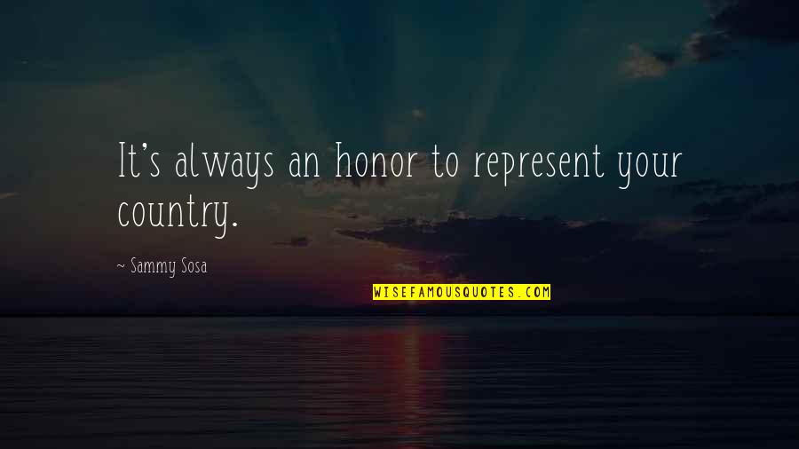 Represent Your Country Quotes By Sammy Sosa: It's always an honor to represent your country. Represent Your Country Quotes By Sammy Sosa: It's always an honor to represent your country.