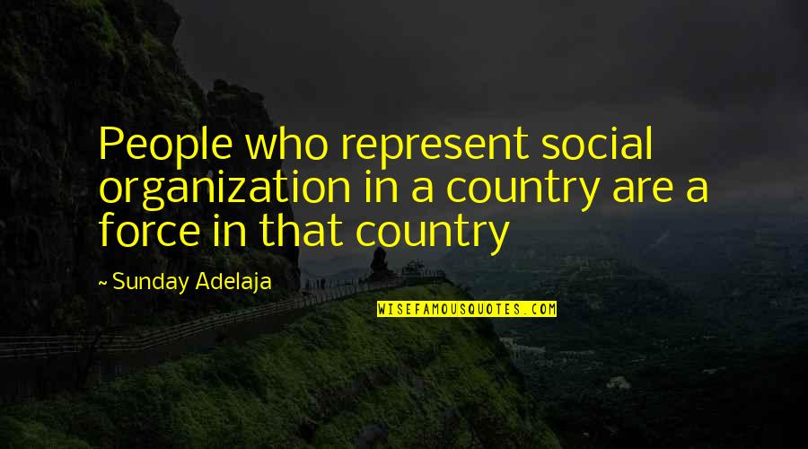 Represent Your Country Quotes By Sunday Adelaja: People who represent social organization in a country