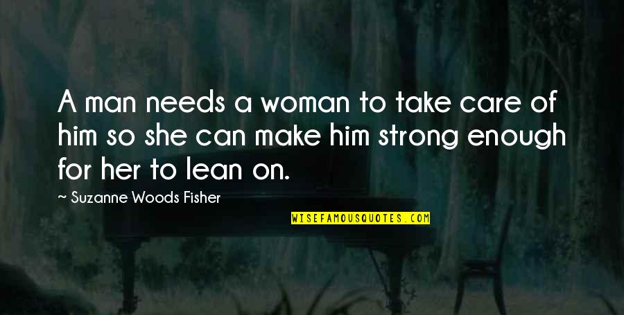 Represent Your Country Quotes By Suzanne Woods Fisher: A man needs a woman to take care Represent Your Country Quotes By Suzanne Woods Fisher: A man needs a woman to take care