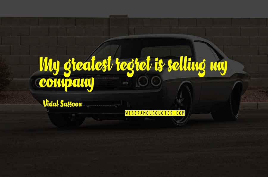 Represent Your Team Quotes By Vidal Sassoon: My greatest regret is selling my company.