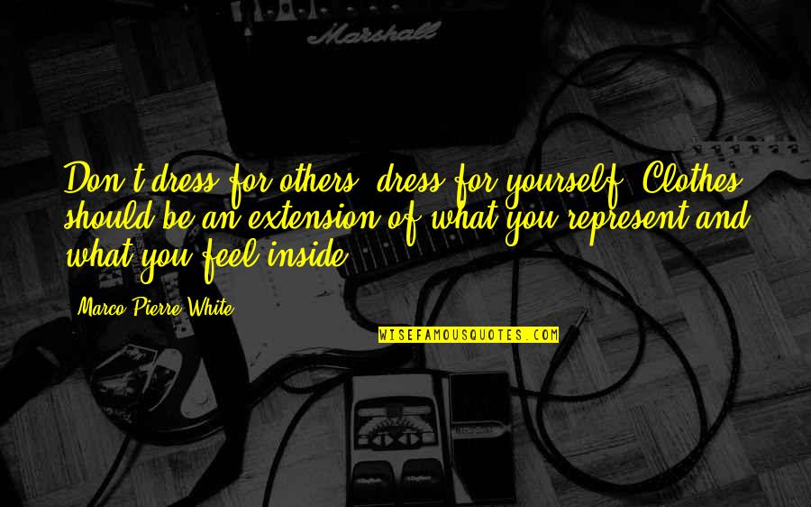 Represent Yourself Quotes By Marco Pierre White: Don't dress for others, dress for yourself. Clothes