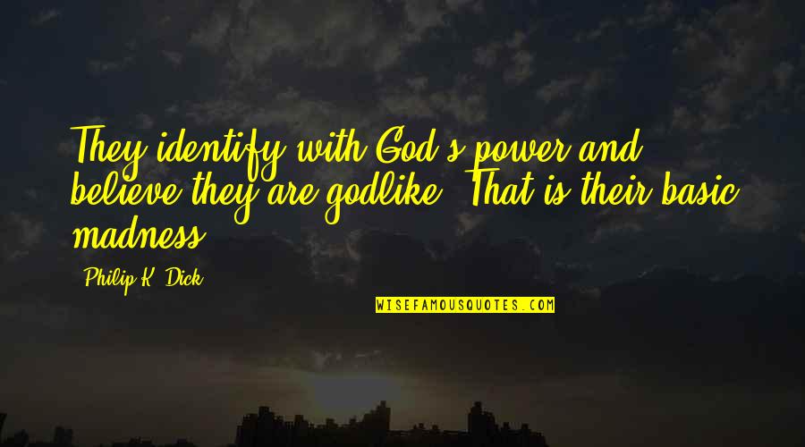 Representable Quotes By Philip K. Dick: They identify with God's power and believe they