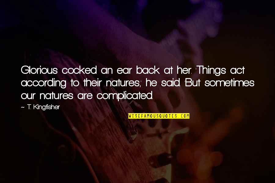 Representaciones Quotes By T. Kingfisher: Glorious cocked an ear back at her. 'Things Representaciones Quotes By T. Kingfisher: Glorious cocked an ear back at her. 'Things