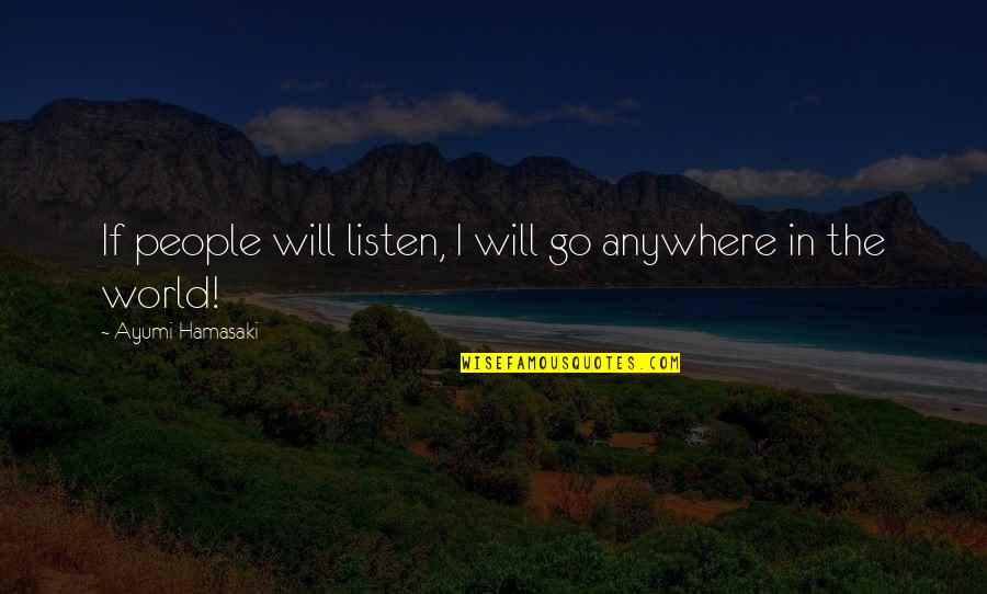 Representaciones Tecnicas Quotes By Ayumi Hamasaki: If people will listen, I will go anywhere Representaciones Tecnicas Quotes By Ayumi Hamasaki: If people will listen, I will go anywhere