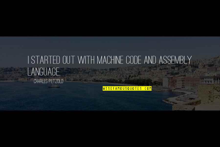 Representador Quotes By Charles Petzold: I started out with machine code and assembly Representador Quotes By Charles Petzold: I started out with machine code and assembly