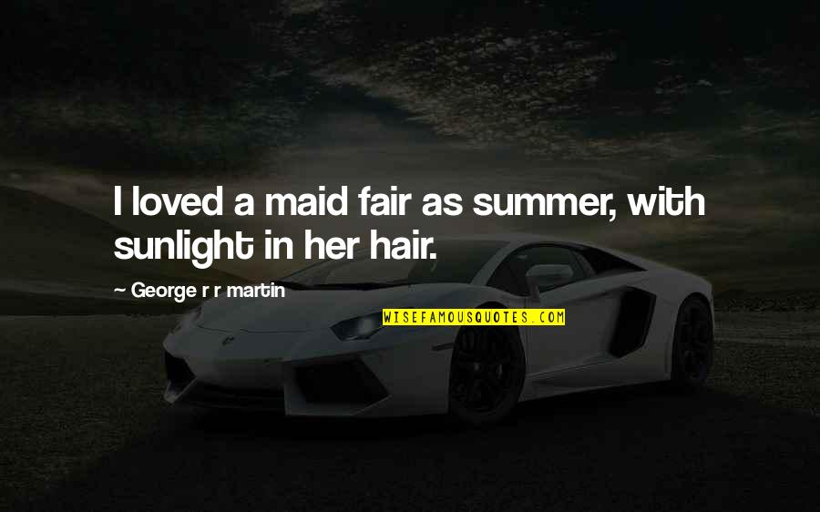 Representador Quotes By George R R Martin: I loved a maid fair as summer, with Representador Quotes By George R R Martin: I loved a maid fair as summer, with