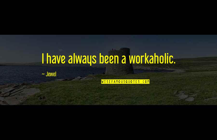 Representador Quotes By Jewel: I have always been a workaholic. Representador Quotes By Jewel: I have always been a workaholic.