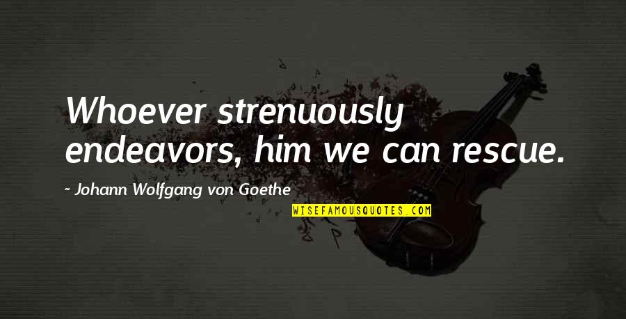 Representamen Quotes By Johann Wolfgang Von Goethe: Whoever strenuously endeavors, him we can rescue.