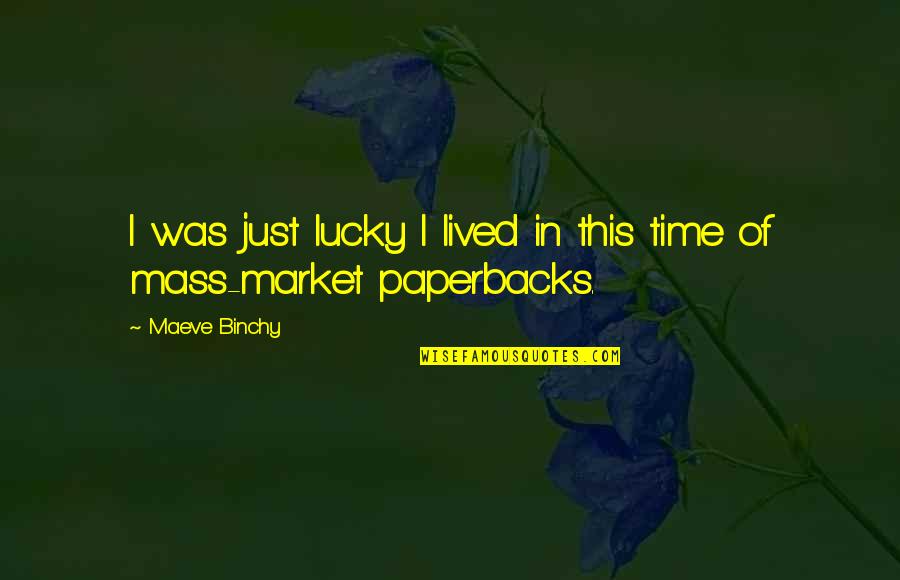 Representamen Quotes By Maeve Binchy: I was just lucky I lived in this