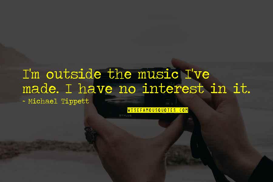 Representamos Colecciones Quotes By Michael Tippett: I'm outside the music I've made. I have Representamos Colecciones Quotes By Michael Tippett: I'm outside the music I've made. I have