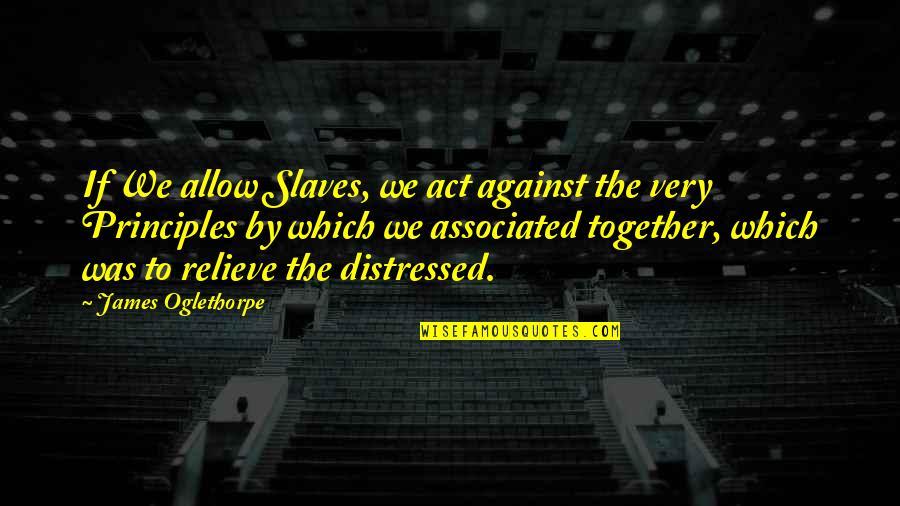 Representamos Numero Quotes By James Oglethorpe: If We allow Slaves, we act against the