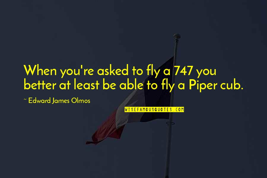 Representasi Artinya Quotes By Edward James Olmos: When you're asked to fly a 747 you Representasi Artinya Quotes By Edward James Olmos: When you're asked to fly a 747 you