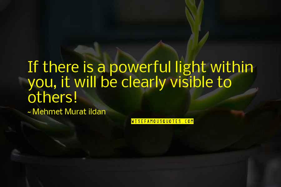 Representation In The Media Quotes By Mehmet Murat Ildan: If there is a powerful light within you,