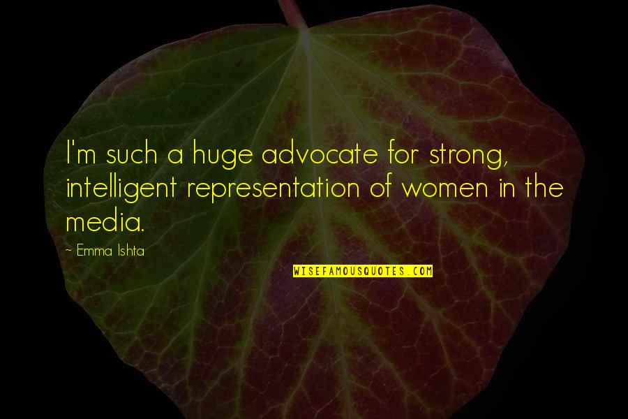 Representation Of Women Quotes By Emma Ishta: I'm such a huge advocate for strong, intelligent