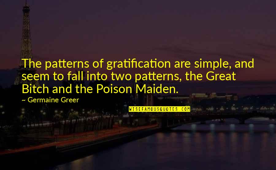 Representation Of Women Quotes By Germaine Greer: The patterns of gratification are simple, and seem