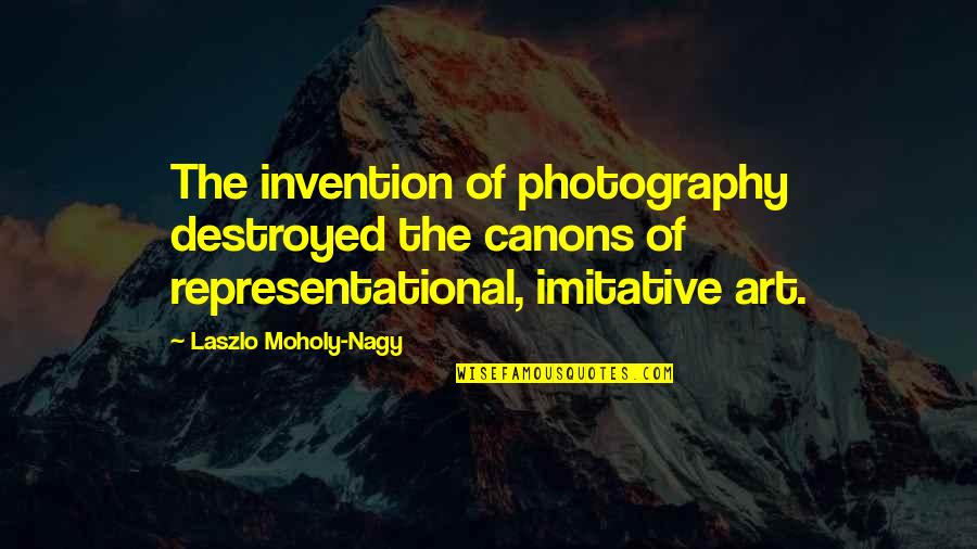 Representational Art Quotes By Laszlo Moholy-Nagy: The invention of photography destroyed the canons of