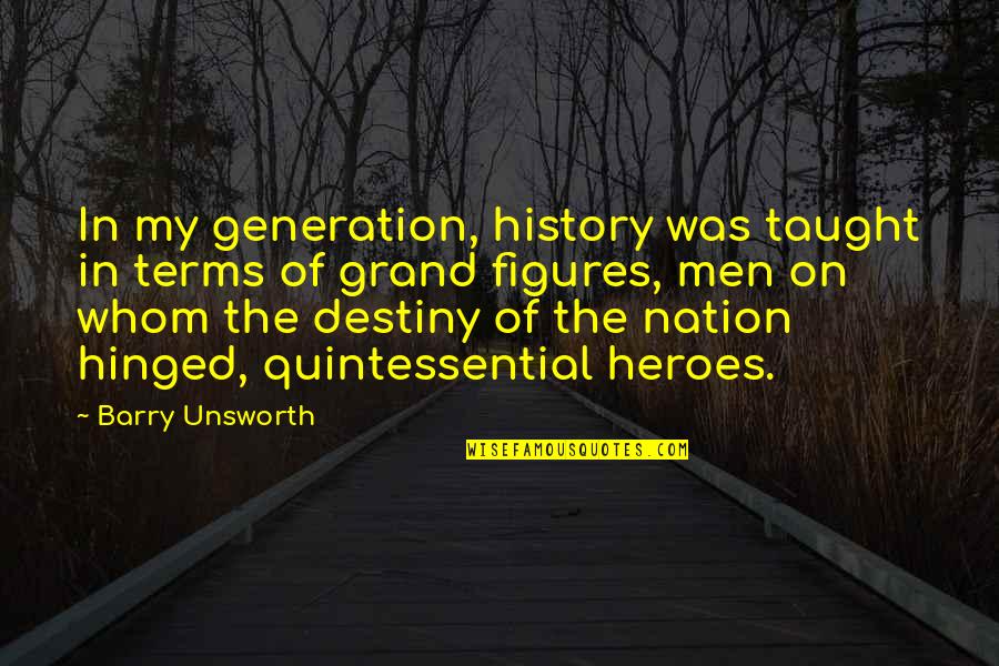 Representativa Republicana Quotes By Barry Unsworth: In my generation, history was taught in terms