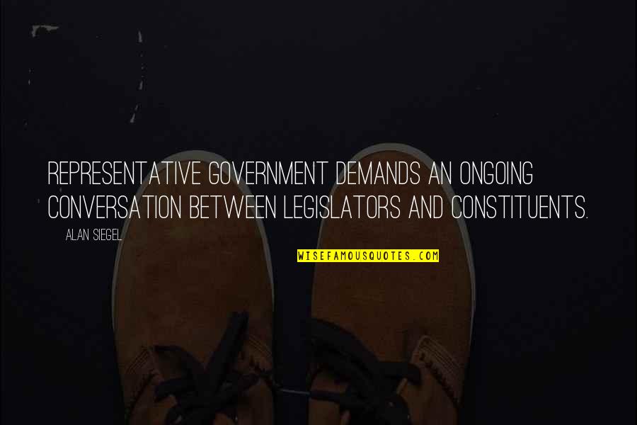 Representative Government Quotes By Alan Siegel: Representative government demands an ongoing conversation between legislators Representative Government Quotes By Alan Siegel: Representative government demands an ongoing conversation between legislators